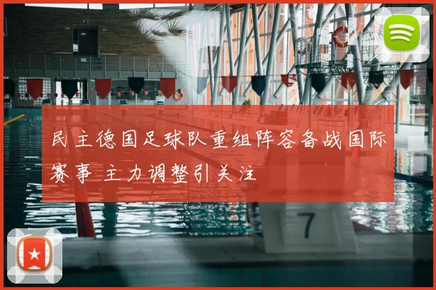 民主德国足球队重组阵容备战国际赛事 主力调整引关注