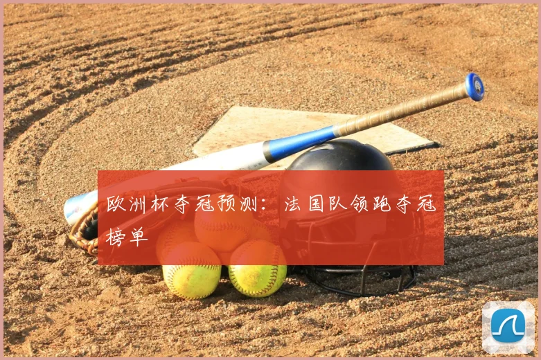 欧洲杯夺冠预测：法国队领跑夺冠榜单