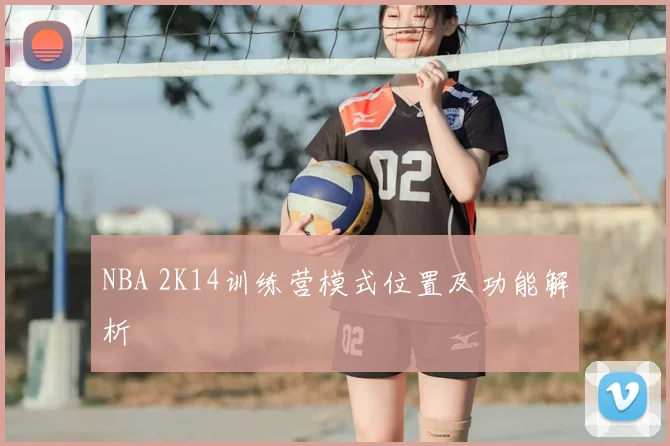 NBA 2K14训练营模式位置及功能解析