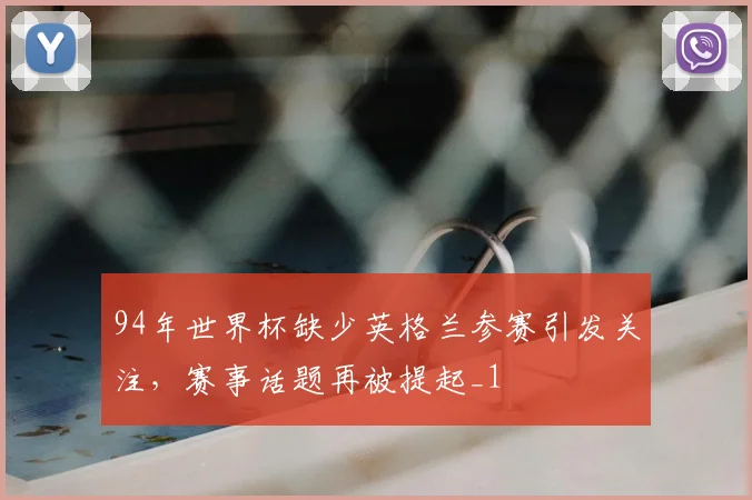 94年世界杯缺少英格兰参赛引发关注,赛事话题再被提起_1