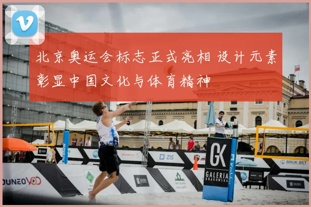 北京奥运会标志正式亮相 设计元素彰显中国文化与体育精神